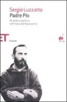 Padre Pio: Miracoli E Politica Nell Italia Del Novecento