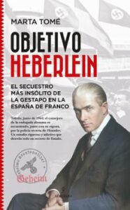 Objetivo Heberlein; El Secuestro Más Insólito De La Gestapo En La España De Franco