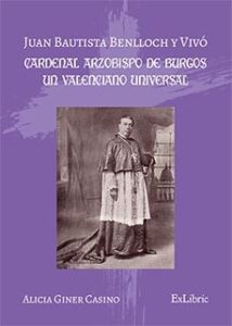 (i.b.d.)juan Bautista Benlloch Y Vivó, Cardenal Arzobispo De Burgos, Un Valenciano Universal