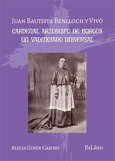 (i.b.d.)juan Bautista Benlloch Y Vivó, Cardenal Arzobispo De Burgos, Un Valenciano Universal